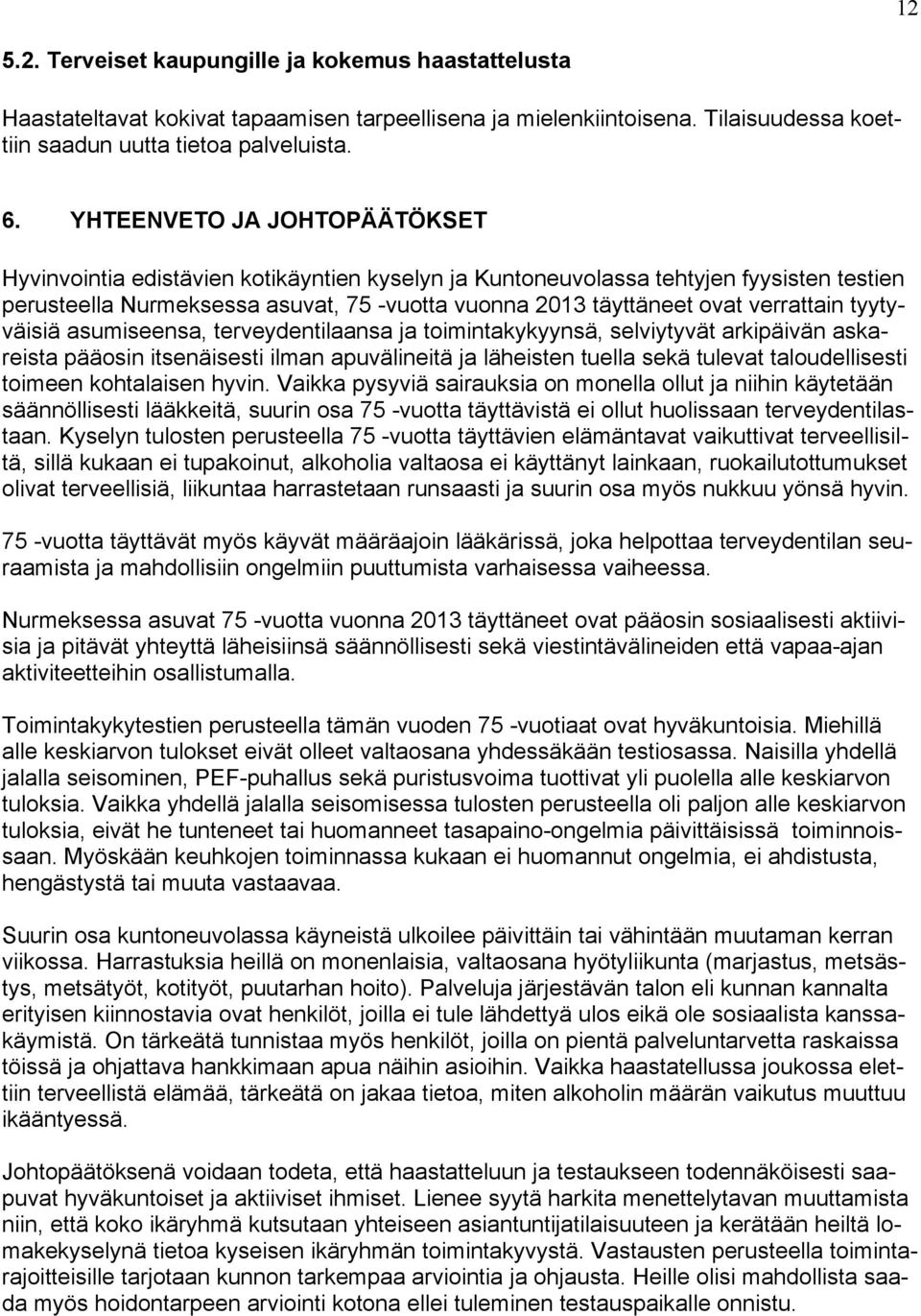 verrattain tyytyväisiä asumiseensa, terveydentilaansa ja toimintakykyynsä, selviytyvät arkipäivän askareista pääosin itsenäisesti ilman apuvälineitä ja läheisten tuella sekä tulevat taloudellisesti