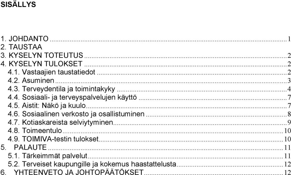 Sosiaalinen verkosto ja osallistuminen... 8 4.7. Kotiaskareista selviytyminen... 9 4.8. Toimeentulo... 10 4.9. TOIMIVA-testin tulokset.