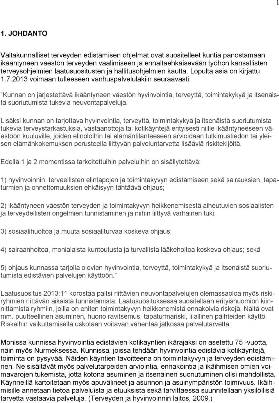 2013 voimaan tulleeseen vanhuspalvelulakiin seuraavasti: Kunnan on järjestettävä ikääntyneen väestön hyvinvointia, terveyttä, toimintakykyä ja itsenäistä suoriutumista tukevia neuvontapalveluja.