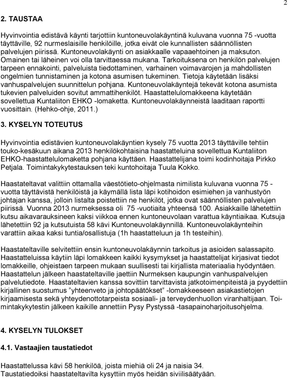 Tarkoituksena on henkilön palvelujen tarpeen ennakointi, palveluista tiedottaminen, varhainen voimavarojen ja mahdollisten ongelmien tunnistaminen ja kotona asumisen tukeminen.