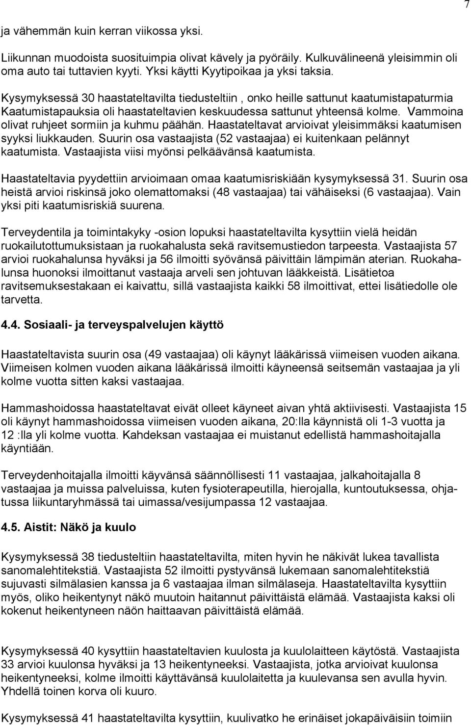 Vammoina olivat ruhjeet sormiin ja kuhmu päähän. Haastateltavat arvioivat yleisimmäksi kaatumisen syyksi liukkauden. Suurin osa vastaajista (52 vastaajaa) ei kuitenkaan pelännyt kaatumista.
