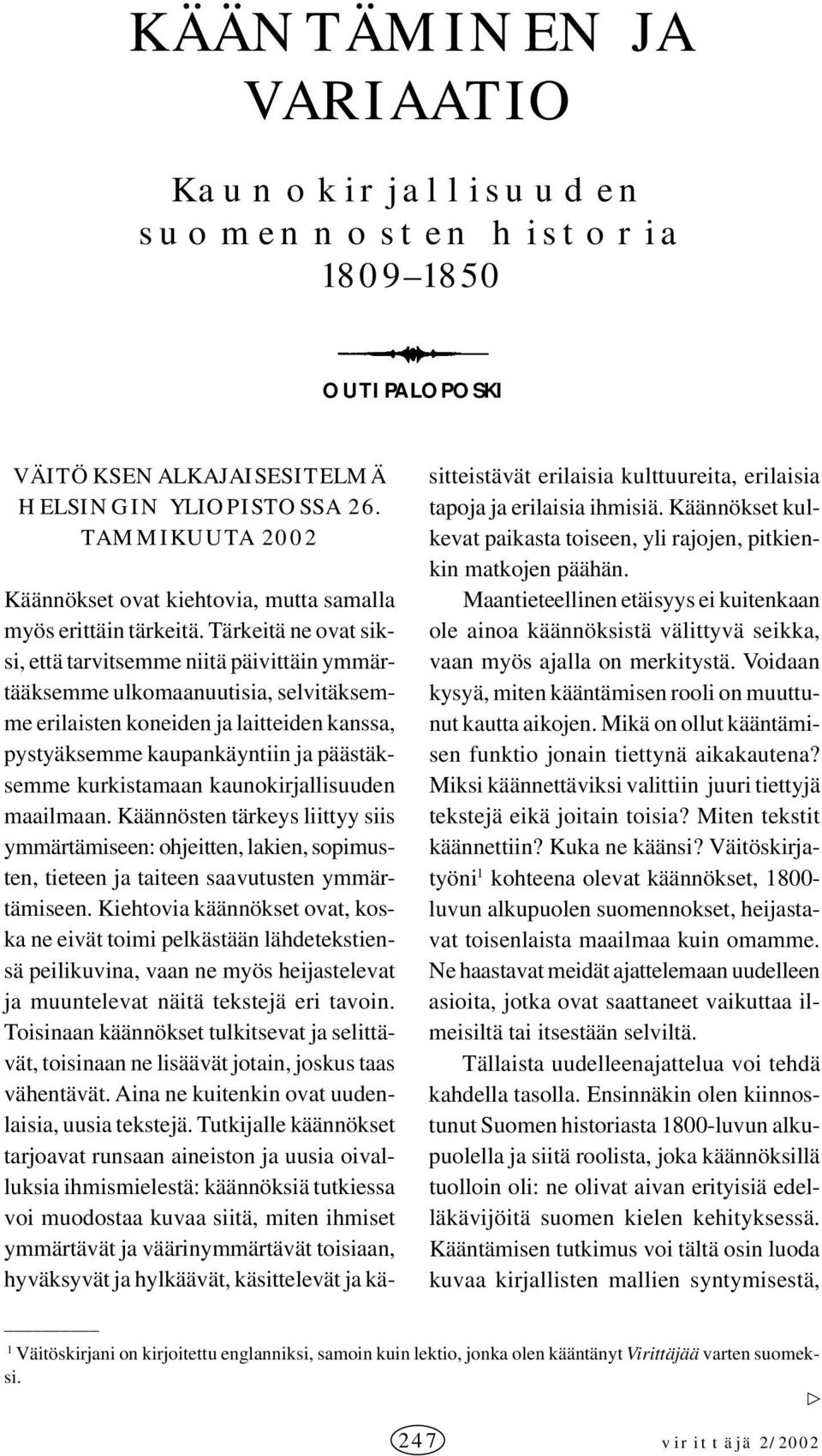 Maantieteellinen etäisyys ei kuitenkaan ole ainoa käännöksistä välittyvä seikka, vaan myös ajalla on merkitystä. Voidaan kysyä, miten kääntämisen rooli on muuttunut kautta aikojen.