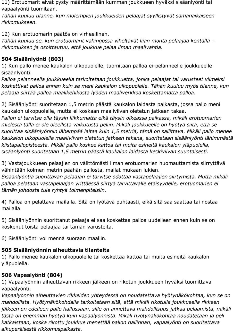 Tähän kuuluu se, kun erotuomarit vahingossa viheltävät liian monta pelaajaa kentällä rikkomuksen ja osoittautuu, että joukkue pelaa ilman maalivahtia.