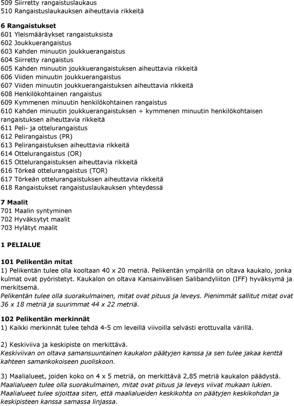 Henkilökohtainen rangaistus 609 Kymmenen minuutin henkilökohtainen rangaistus 610 Kahden minuutin joukkuerangaistuksen + kymmenen minuutin henkilökohtaisen rangaistuksen aiheuttavia rikkeitä 611