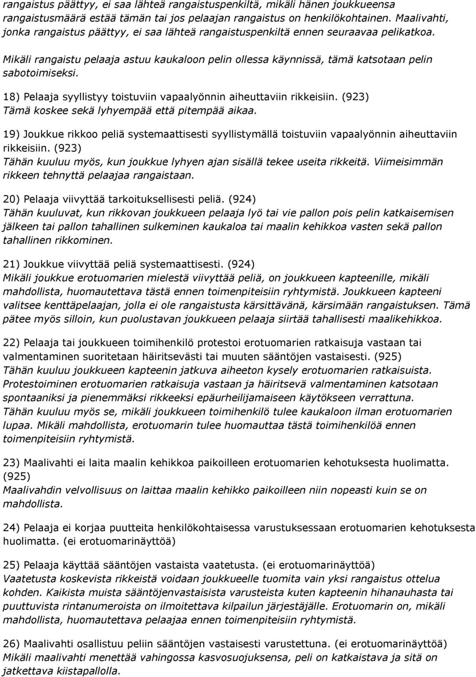 Mikäli rangaistu pelaaja astuu kaukaloon pelin ollessa käynnissä, tämä katsotaan pelin sabotoimiseksi. 18) Pelaaja syyllistyy toistuviin vapaalyönnin aiheuttaviin rikkeisiin.