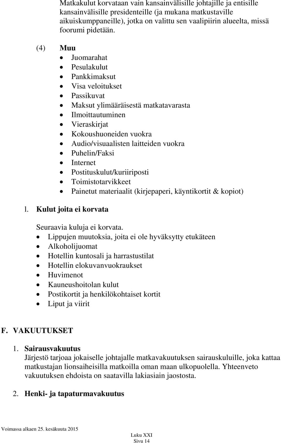 (4) Muu Juomarahat Pesulakulut Pankkimaksut Visa veloitukset Passikuvat Maksut ylimääräisestä matkatavarasta Ilmoittautuminen Vieraskirjat Kokoushuoneiden vuokra Audio/visuaalisten laitteiden vuokra