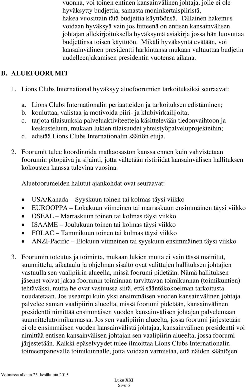 Mikäli hyväksyntä evätään, voi kansainvälinen presidentti harkintansa mukaan valtuuttaa budjetin uudelleenjakamisen presidentin vuotensa aikana. 1.