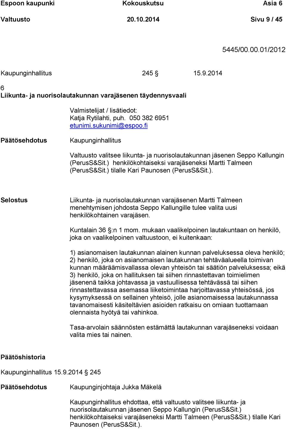 ) henkilökohtaiseksi varajäseneksi Martti Talmeen (PerusS&Sit.) tilalle Kari Paunosen (PerusS&Sit.). Selostus Liikunta- ja nuorisolautakunnan varajäsenen Martti Talmeen menehtymisen johdosta Seppo Kallungille tulee valita uusi henkilökohtainen varajäsen.