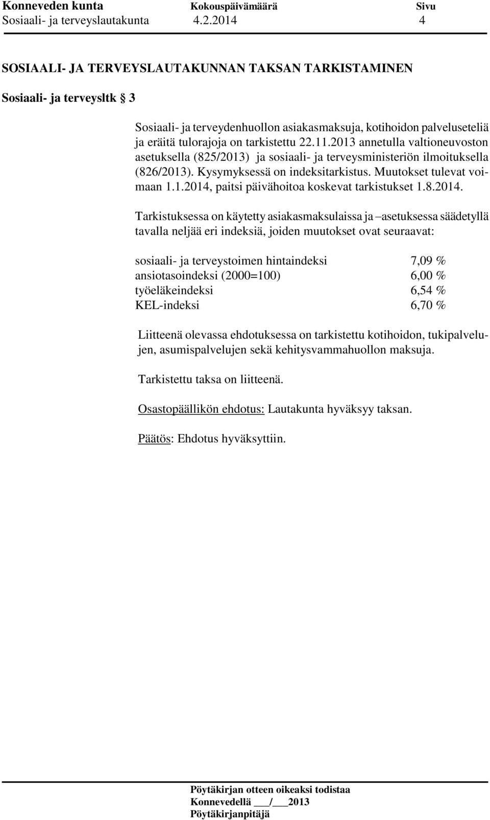 2013 annetulla valtioneuvoston asetuksella (825/2013) ja sosiaali- ja terveysministeriön ilmoituksella (826/2013). Kysymyksessä on indeksitarkistus. Muutokset tulevat voimaan 1.1.2014, paitsi päivähoitoa koskevat tarkistukset 1.