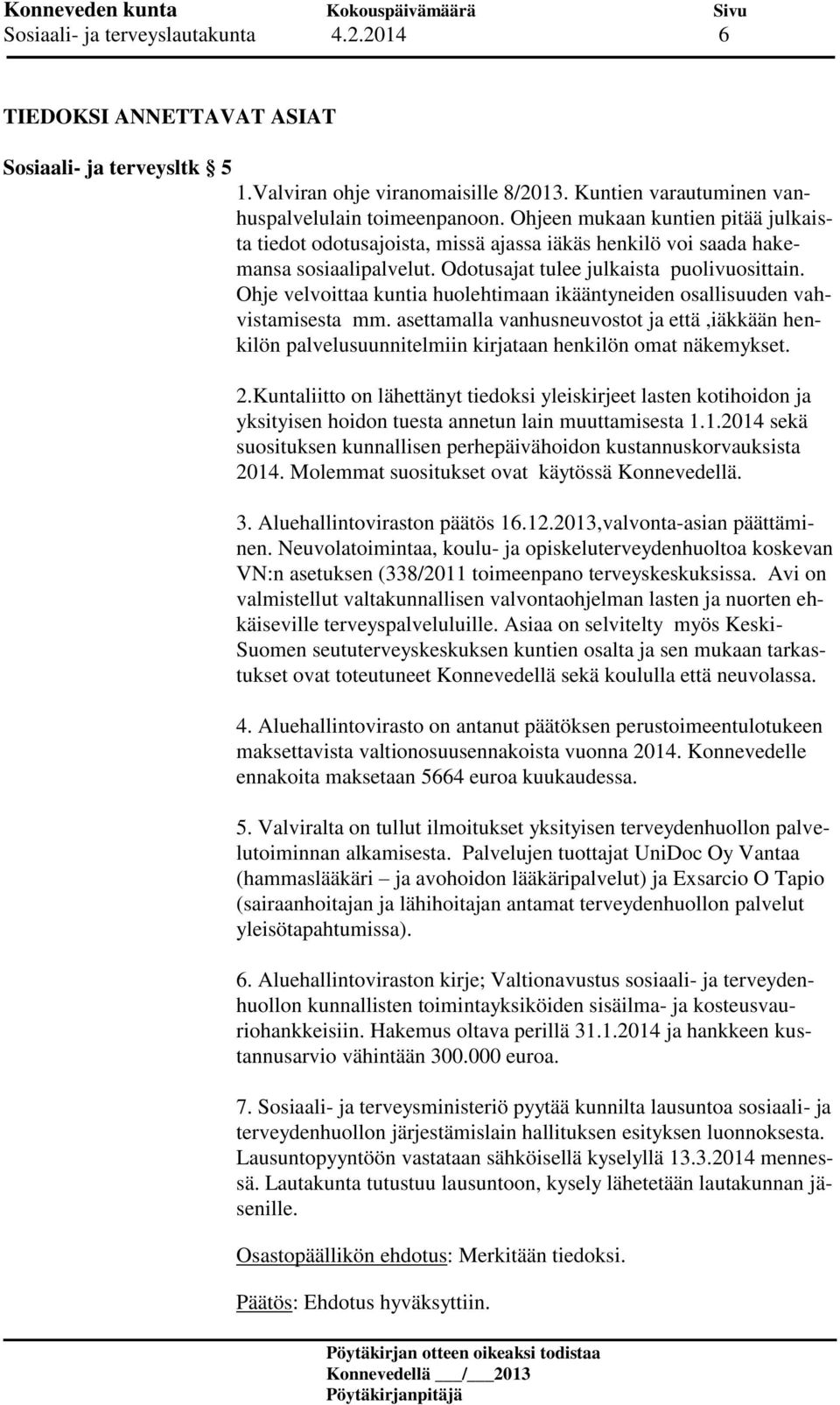 Ohje velvoittaa kuntia huolehtimaan ikääntyneiden osallisuuden vahvistamisesta mm. asettamalla vanhusneuvostot ja että,iäkkään henkilön palvelusuunnitelmiin kirjataan henkilön omat näkemykset. 2.