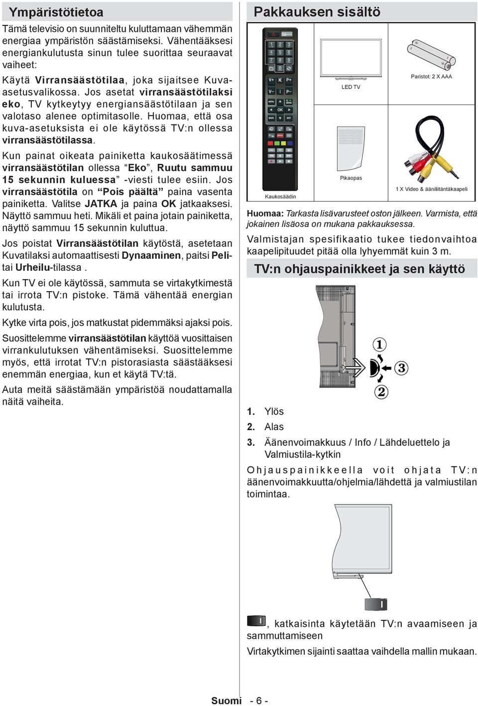Jos asetat virransäästötilaksi eko, TV kytkeytyy energiansäästötilaan ja sen valotaso alenee optimitasolle. Huomaa, että osa kuva-asetuksista ei ole käytössä TV:n ollessa virransäästötilassa.