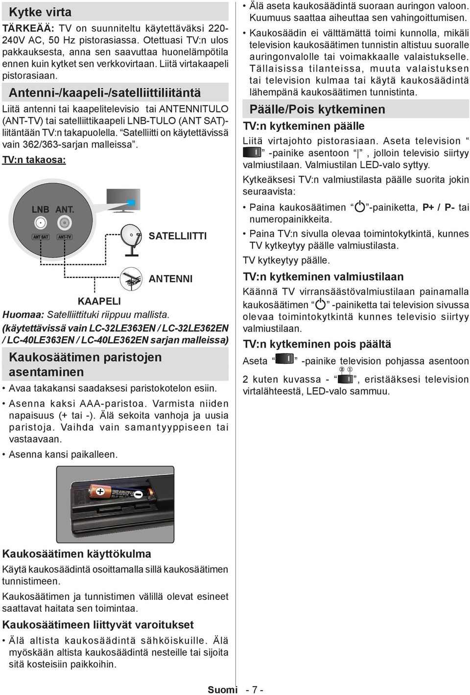 Antenni-/kaapeli-/satelliittiliitäntä Liitä antenni tai kaapelitelevisio tai ANTENNITULO (ANT-TV) tai satelliittikaapeli LNB-TULO (ANT SAT)- liitäntään TV:n takapuolella.