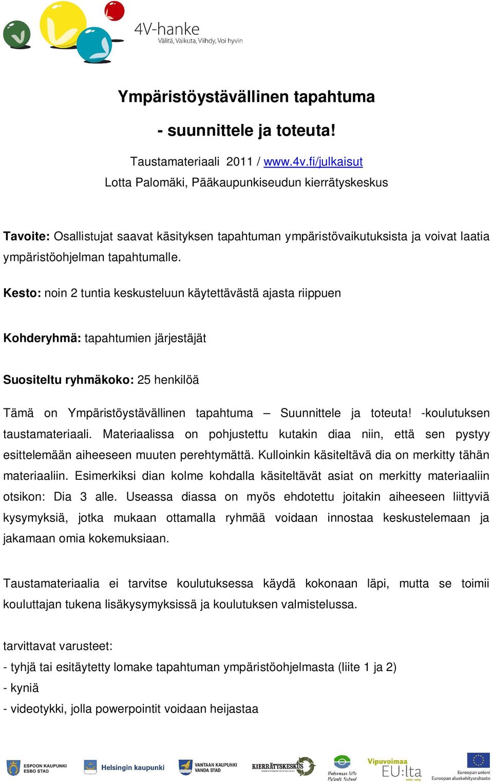 Kesto: noin 2 tuntia keskusteluun käytettävästä ajasta riippuen Kohderyhmä: tapahtumien järjestäjät Suositeltu ryhmäkoko: 25 henkilöä Tämä on Ympäristöystävällinen tapahtuma Suunnittele ja toteuta!