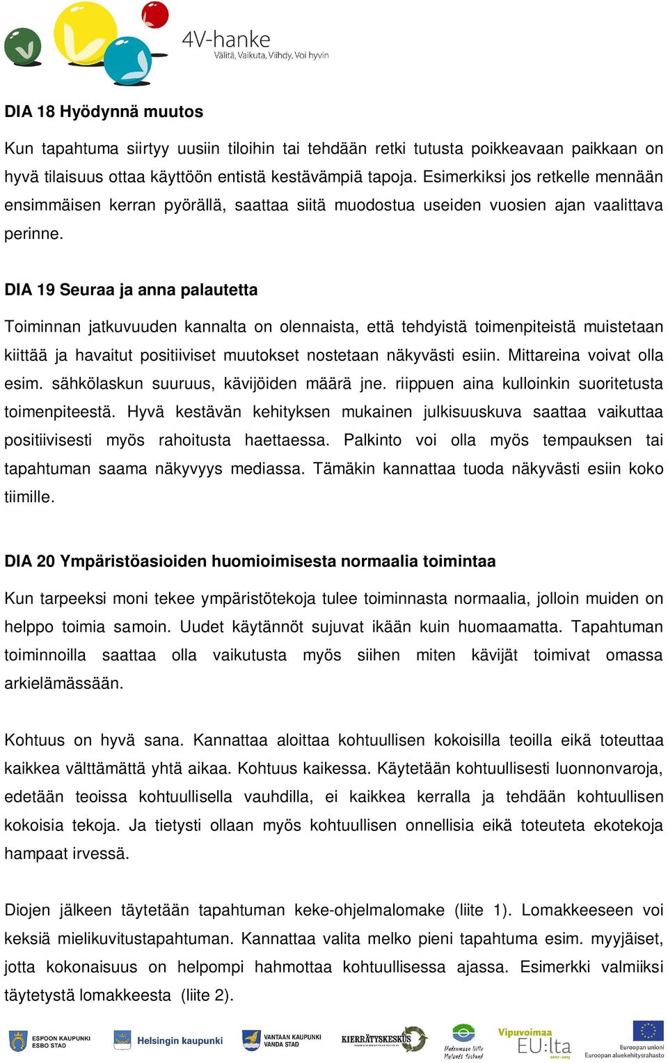 DIA 19 Seuraa ja anna palautetta Toiminnan jatkuvuuden kannalta on olennaista, että tehdyistä toimenpiteistä muistetaan kiittää ja havaitut positiiviset muutokset nostetaan näkyvästi esiin.