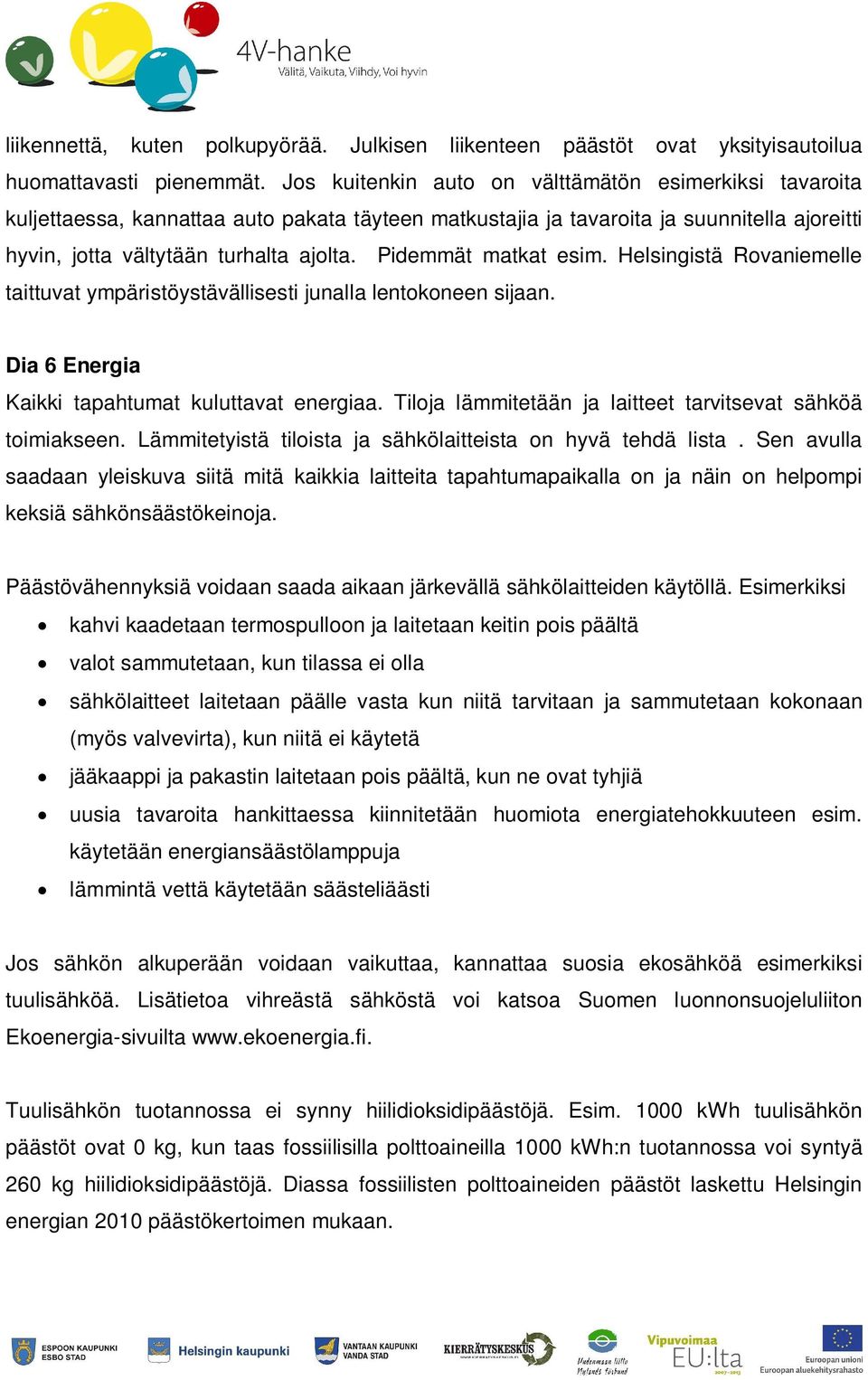 Pidemmät matkat esim. Helsingistä Rovaniemelle taittuvat ympäristöystävällisesti junalla lentokoneen sijaan. Dia 6 Energia Kaikki tapahtumat kuluttavat energiaa.
