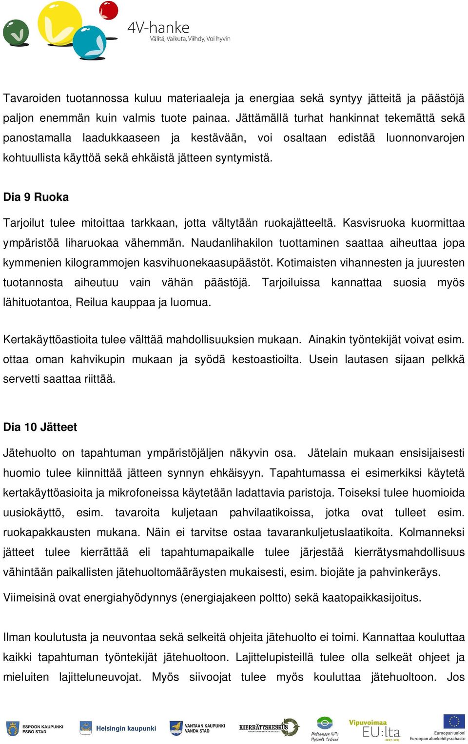 Dia 9 Ruoka Tarjoilut tulee mitoittaa tarkkaan, jotta vältytään ruokajätteeltä. Kasvisruoka kuormittaa ympäristöä liharuokaa vähemmän.
