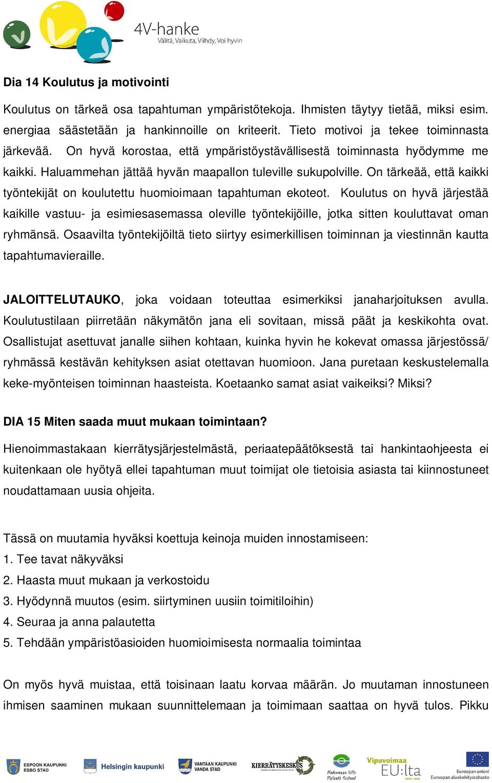 On tärkeää, että kaikki työntekijät on koulutettu huomioimaan tapahtuman ekoteot.
