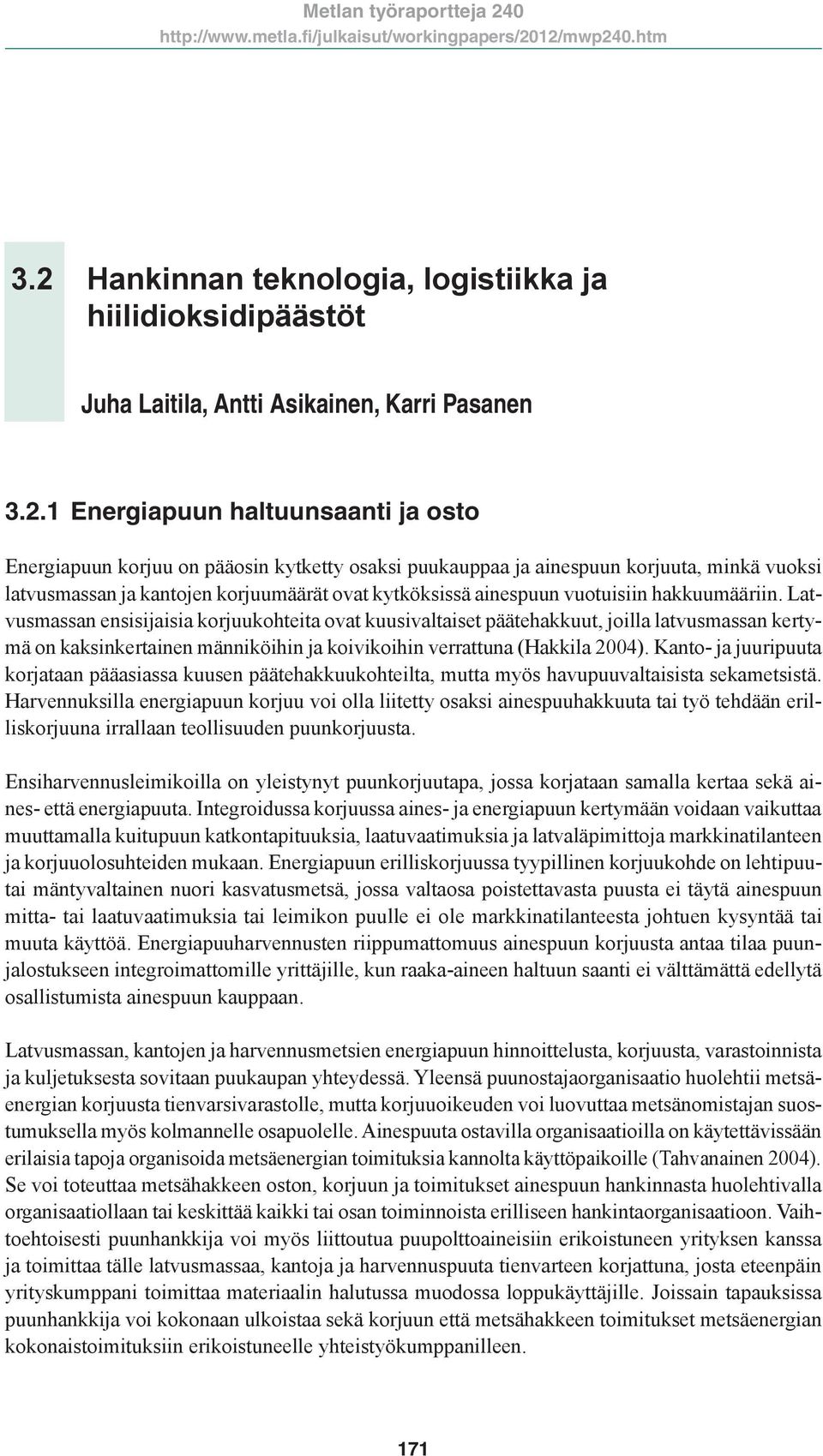 Latvusmassan ensisijaisia korjuukohteita ovat kuusivaltaiset päätehakkuut, joilla latvusmassan kertymä on kaksinkertainen männiköihin ja koivikoihin verrattuna (Hakkila 2004).