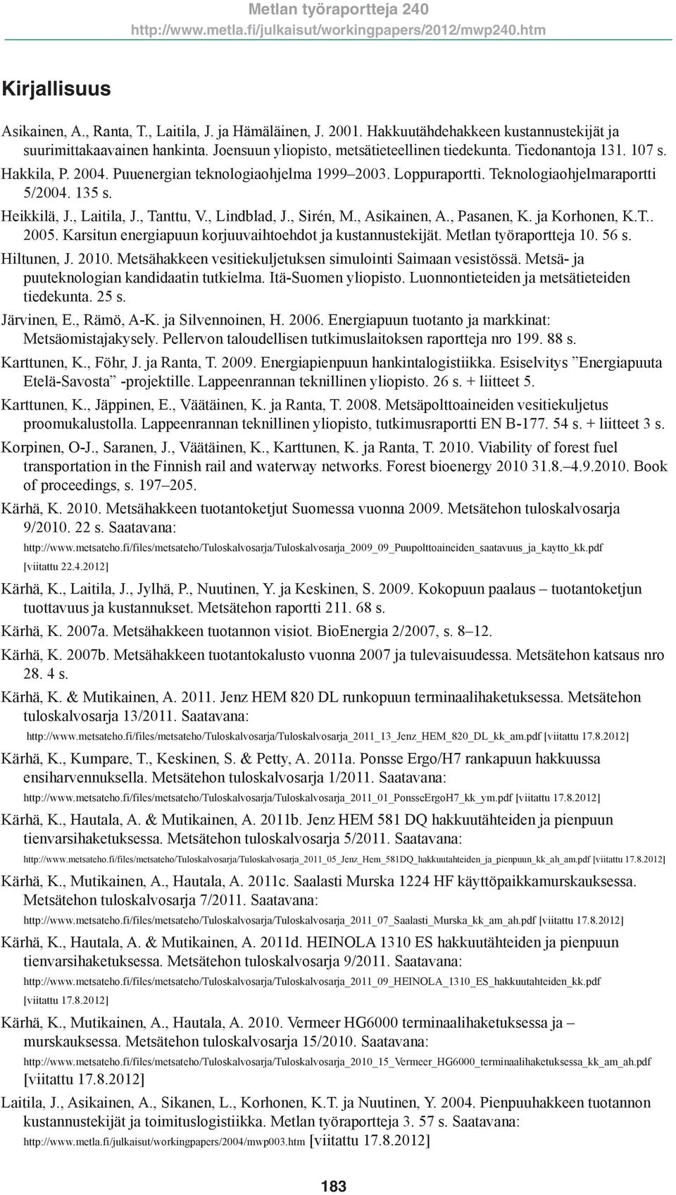 , Sirén, M., Asikainen, A., Pasanen, K. ja Korhonen, K.T.. 2005. Karsitun energiapuun korjuuvaihtoehdot ja kustannustekijät. Metlan työraportteja 10. 56 s. Hiltunen, J. 2010.