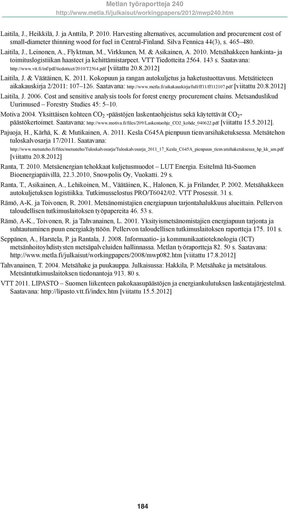 Saatavana: http://www.vtt.fi/inf/pdf/tiedotteet/2010/t2564.pdf [viitattu 20.8.2012] Laitila, J. & Väätäinen, K. 2011. Kokopuun ja rangan autokuljetus ja haketustuottavuus.