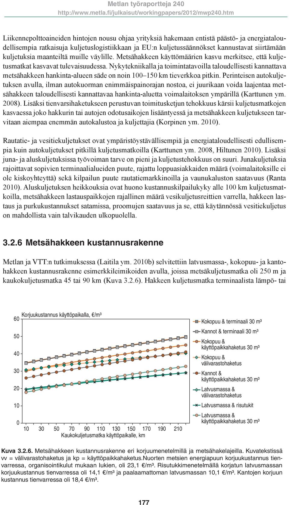 Nykytekniikalla ja toimintatavoilla taloudellisesti kannattava metsähakkeen hankinta-alueen säde on noin 100 150 km tieverkkoa pitkin.