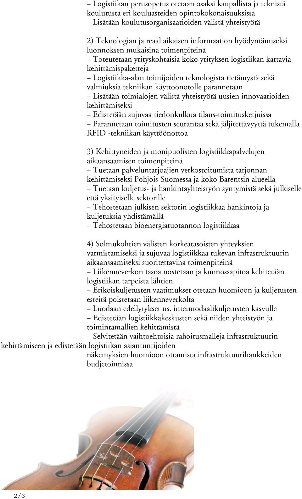 teknologista tietämystä sekä valmiuksia tekniikan käyttöönotolle parannetaan Lisätään toimialojen välistä yhteistyötä uusien innovaatioiden kehittämiseksi Edistetään sujuvaa tiedonkulkua