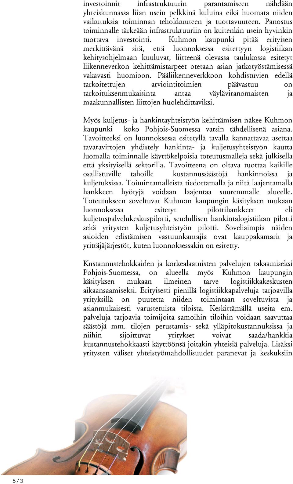 Kuhmon kaupunki pitää erityisen merkittävänä sitä, että luonnoksessa esitettyyn logistiikan kehitysohjelmaan kuuluvat, liitteenä olevassa taulukossa esitetyt liikenneverkon kehittämistarpeet otetaan