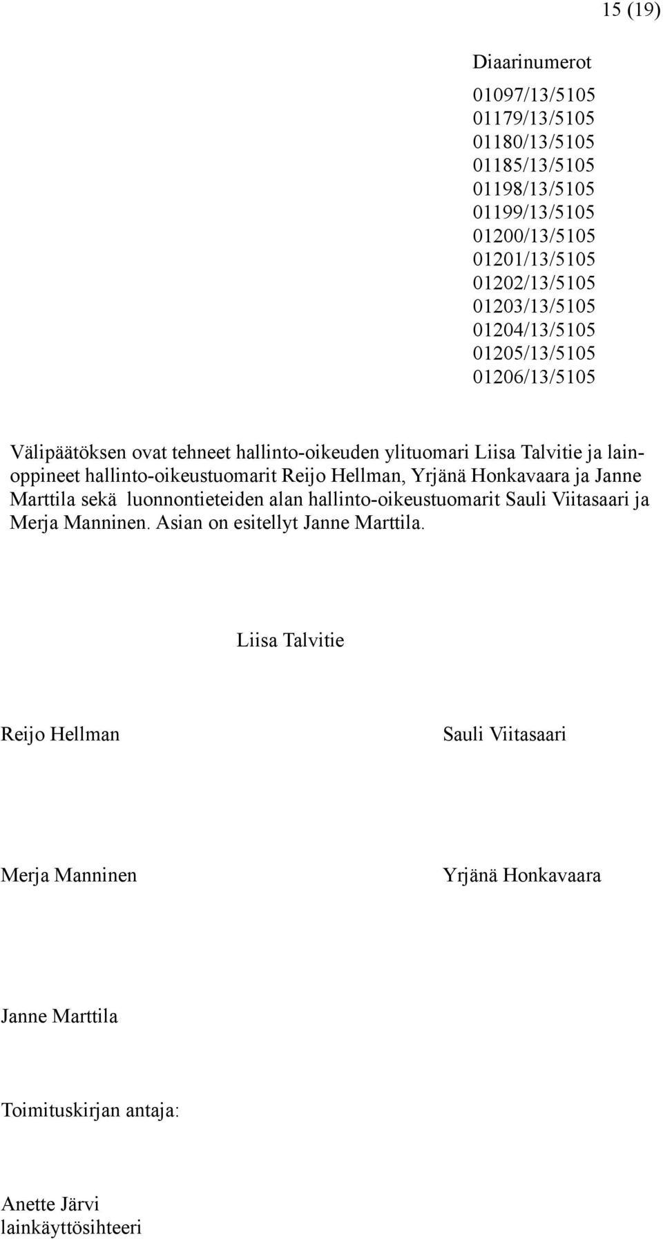 hallinto-oikeustuomarit Reijo Hellman, Yrjänä Honkavaara ja Janne Marttila sekä luonnontieteiden alan hallinto-oikeustuomarit Sauli Viitasaari ja Merja