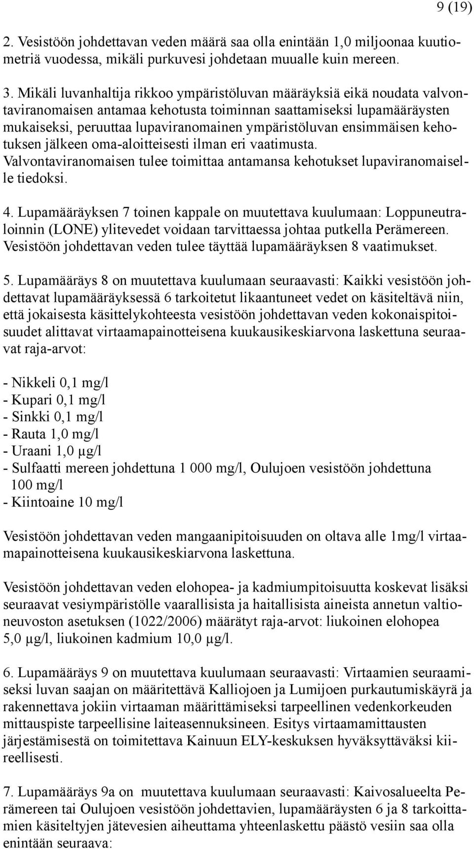 ensimmäisen kehotuksen jälkeen oma-aloitteisesti ilman eri vaatimusta. Valvontaviranomaisen tulee toimittaa antamansa kehotukset lupaviranomaiselle tiedoksi. 4.