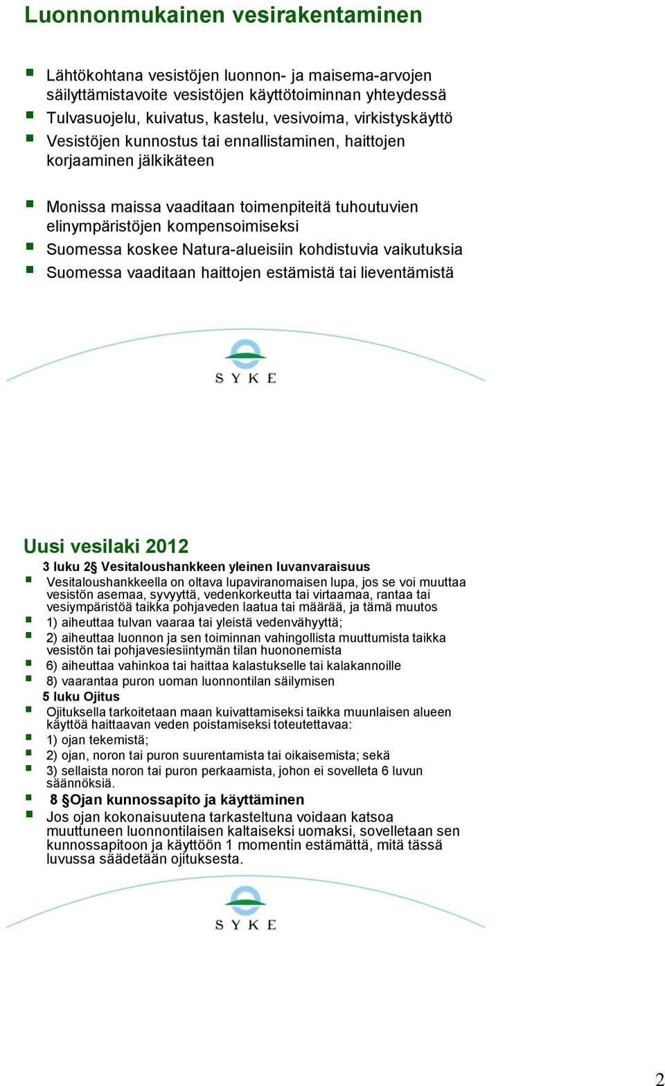 Natura-alueisiin kohdistuvia vaikutuksia Suomessa vaaditaan haittojen estämistä tai lieventämistä Uusi vesilaki 2012 3 luku 2 Vesitaloushankkeen yleinen luvanvaraisuus Vesitaloushankkeella on oltava