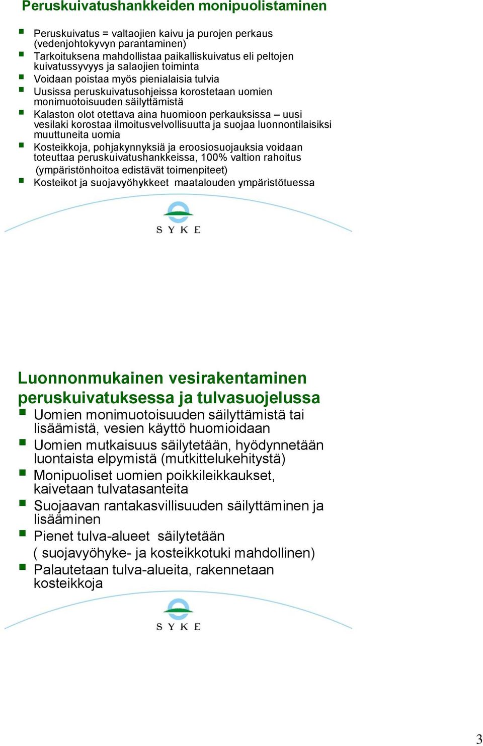 vesilaki korostaa ilmoitusvelvollisuutta ja suojaa luonnontilaisiksi muuttuneita uomia Kosteikkoja, pohjakynnyksiä ja eroosiosuojauksia voidaan toteuttaa peruskuivatushankkeissa, 100% valtion