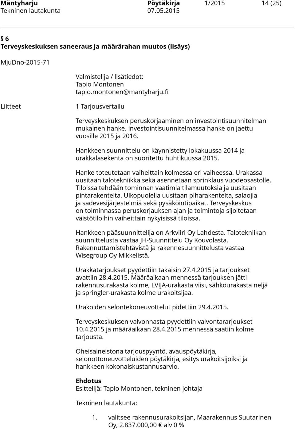 Hankkeen suunnittelu on käynnistetty lokakuussa 2014 ja urakkalasekenta on suoritettu huhtikuussa 2015. Hanke toteutetaan vaiheittain kolmessa eri vaiheessa.