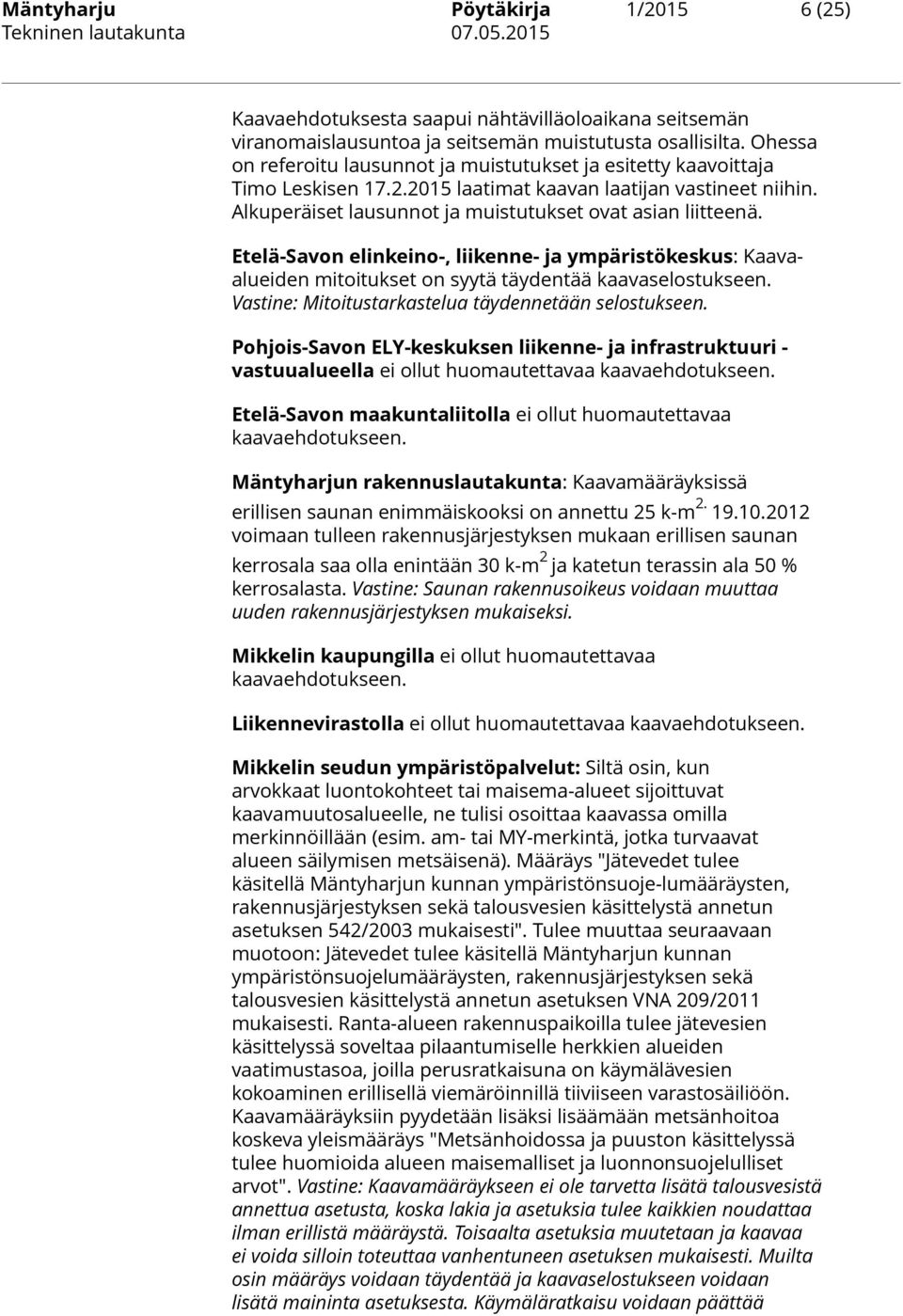 Etelä-Savon elinkeino-, liikenne- ja ympäristökeskus: Kaavaalueiden mitoitukset on syytä täydentää kaavaselostukseen. Vastine: Mitoitustarkastelua täydennetään selostukseen.