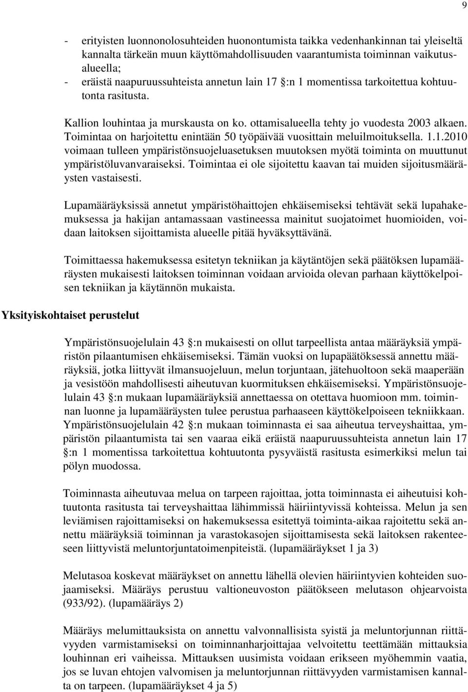 Toimintaa on harjoitettu enintään 50 työpäivää vuosittain meluilmoituksella. 1.1.2010 voimaan tulleen ympäristönsuojeluasetuksen muutoksen myötä toiminta on muuttunut ympäristöluvanvaraiseksi.