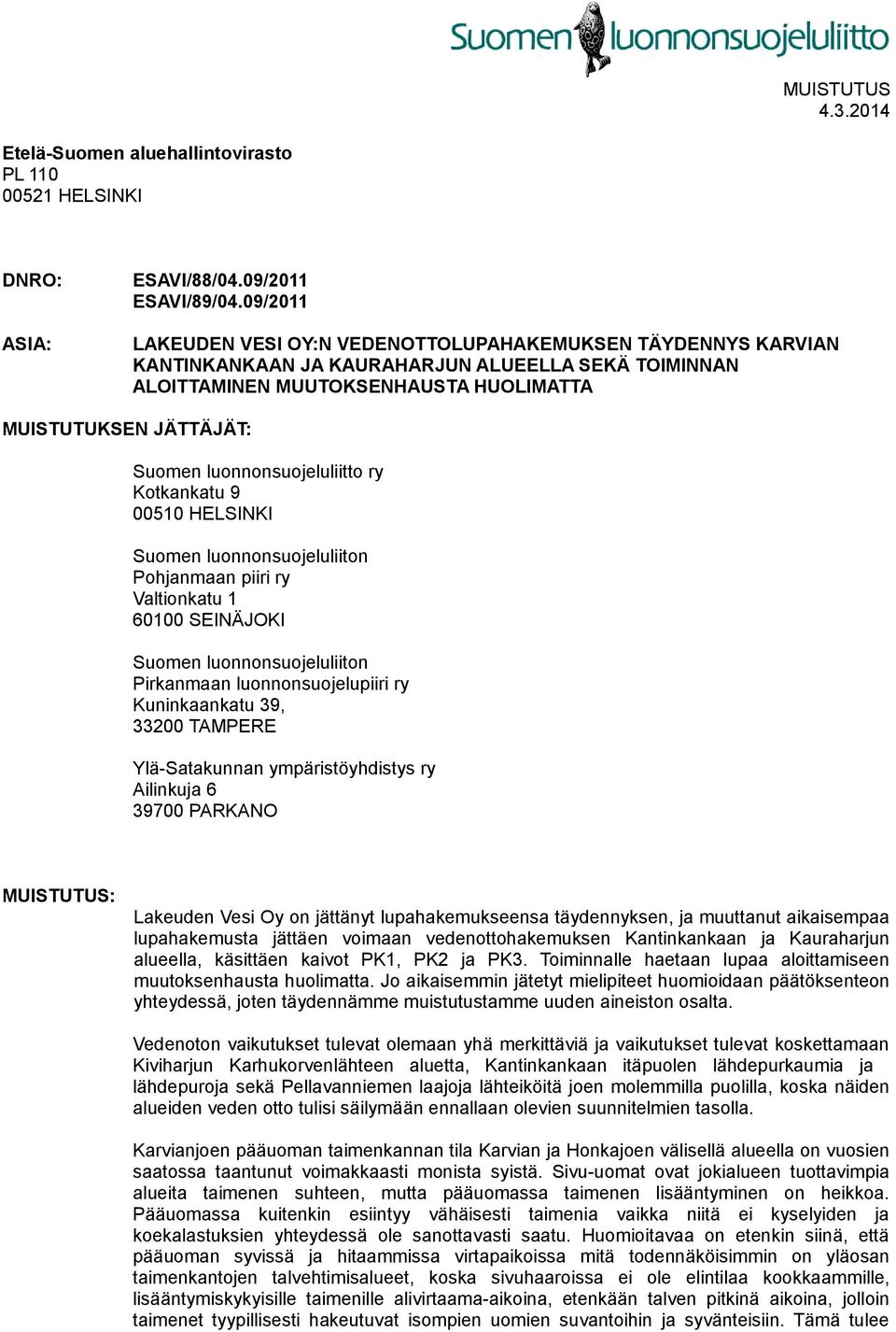 luonnonsuojeluliitto ry Kotkankatu 9 00510 HELSINKI Pohjanmaan piiri ry Valtionkatu 1 60100 SEINÄJOKI Pirkanmaan luonnonsuojelupiiri ry Kuninkaankatu 39, 33200 TAMPERE Ylä-Satakunnan