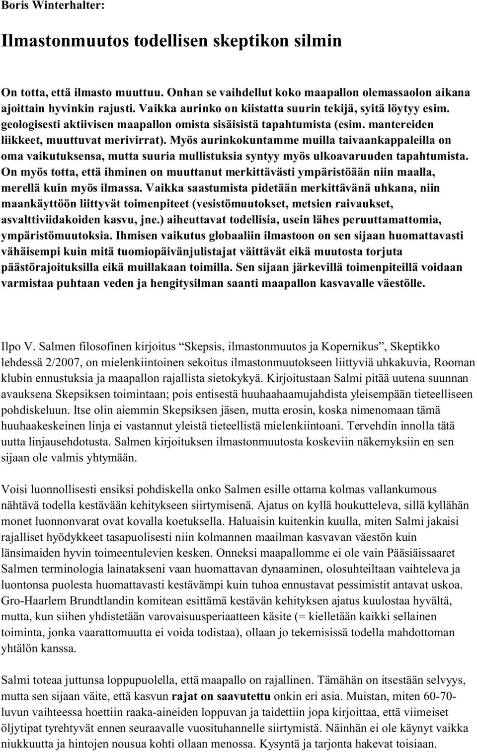 Myös aurinkokuntamme muilla taivaankappaleilla on oma vaikutuksensa, mutta suuria mullistuksia syntyy myös ulkoavaruuden tapahtumista.