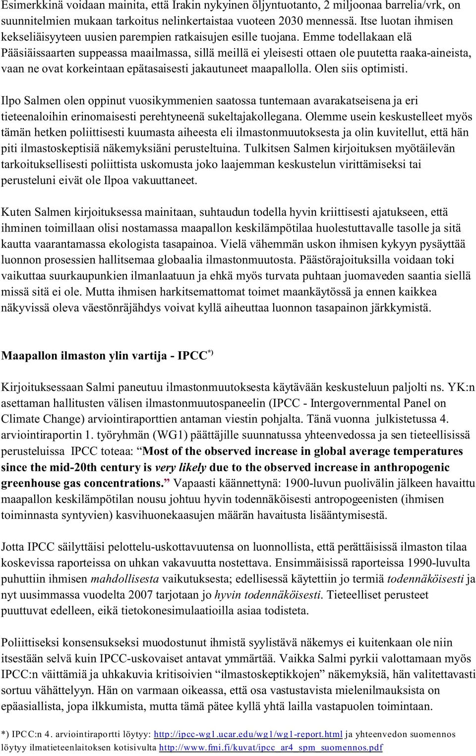 Emme todellakaan elä Pääsiäissaarten suppeassa maailmassa, sillä meillä ei yleisesti ottaen ole puutetta raaka-aineista, vaan ne ovat korkeintaan epätasaisesti jakautuneet maapallolla.