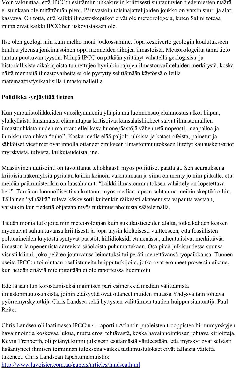 On totta, että kaikki ilmastoskeptikot eivät ole meteorologeja, kuten Salmi toteaa, mutta eivät kaikki IPCC:hen uskovistakaan ole. Itse olen geologi niin kuin melko moni joukossamme.