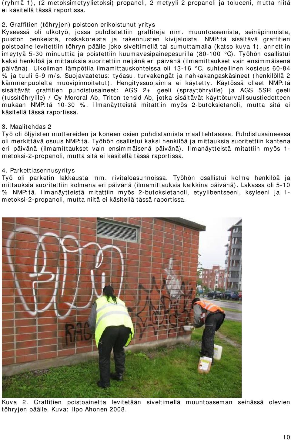 NMP:tä sisältävä graffitien poistoaine levitettiin töhryn päälle joko siveltimellä tai sumuttamalla (katso kuva 1), annettiin imeytyä 5-30 minuuttia ja poistettiin kuumavesipainepesurilla (80-100 C).