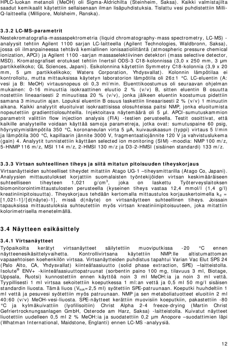 3.2 LC-MS-parametrit Nestekromatografia-massaspektrometria (liquid chromatography-mass spectrometry, LC-MS) - analyysit tehtiin Agilent 1100 sarjan LC-laitteella (Agilent Technologies, Waldbronn,
