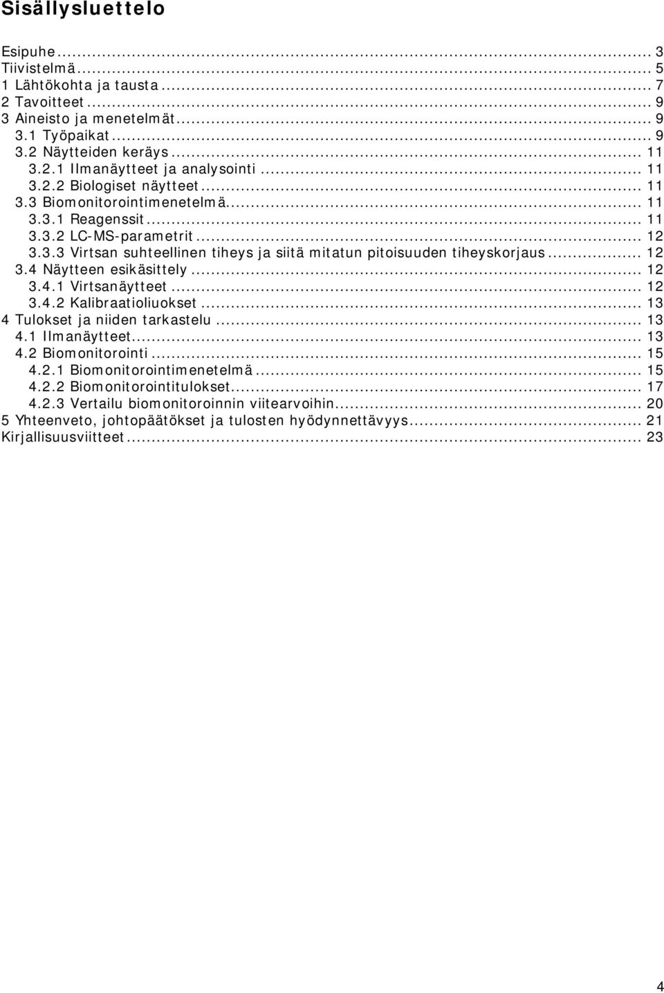 .. 12 3.4 Näytteen esikäsittely... 12 3.4.1 Virtsanäytteet... 12 3.4.2 Kalibraatioliuokset... 13 4 Tulokset ja niiden tarkastelu... 13 4.1 Ilmanäytteet... 13 4.2 Biomonitorointi... 15 4.2.1 Biomonitorointimenetelmä.