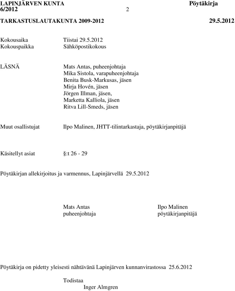 Hovén, jäsen Jörgen Illman, jäsen, Marketta Kalliola, jäsen Ritva Lill-Smeds, jäsen Muut osallistujat Ilpo Malinen, JHTT-tilintarkastaja,