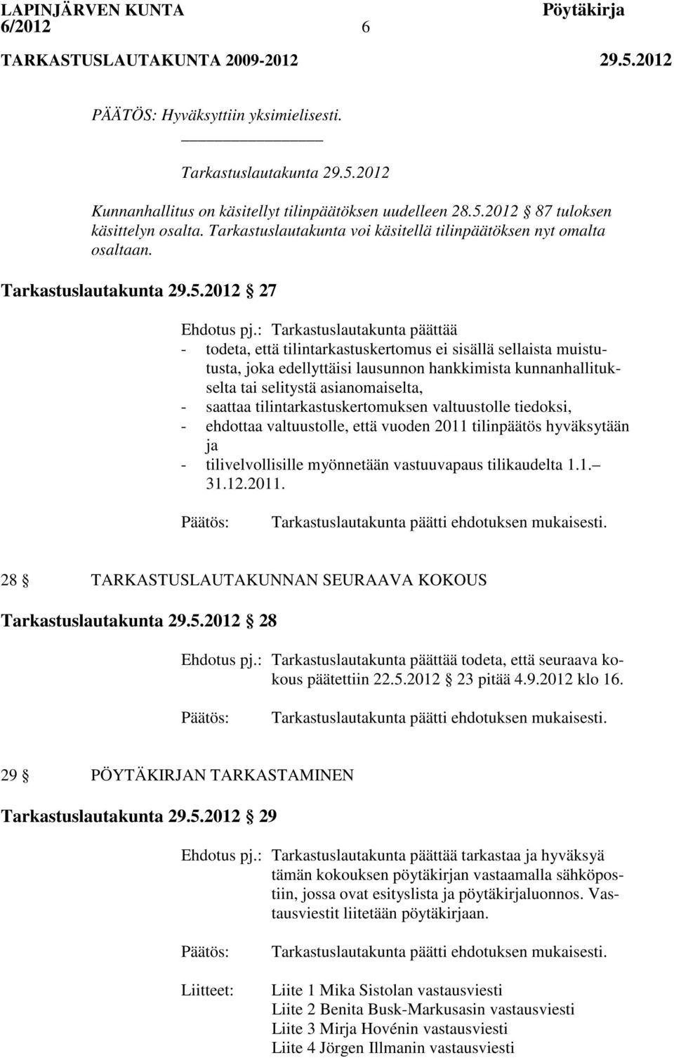 : Tarkastuslautakunta päättää - todeta, että tilintarkastuskertomus ei sisällä sellaista muistutusta, joka edellyttäisi lausunnon hankkimista kunnanhallitukselta tai selitystä asianomaiselta, -