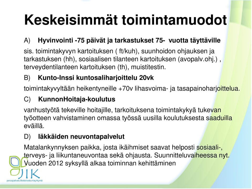 B) Kunto-Inssi kuntosaliharjoittelu 20vk toimintakyvyltään heikentyneille +70v lihasvoima- ja tasapainoharjoittelua.