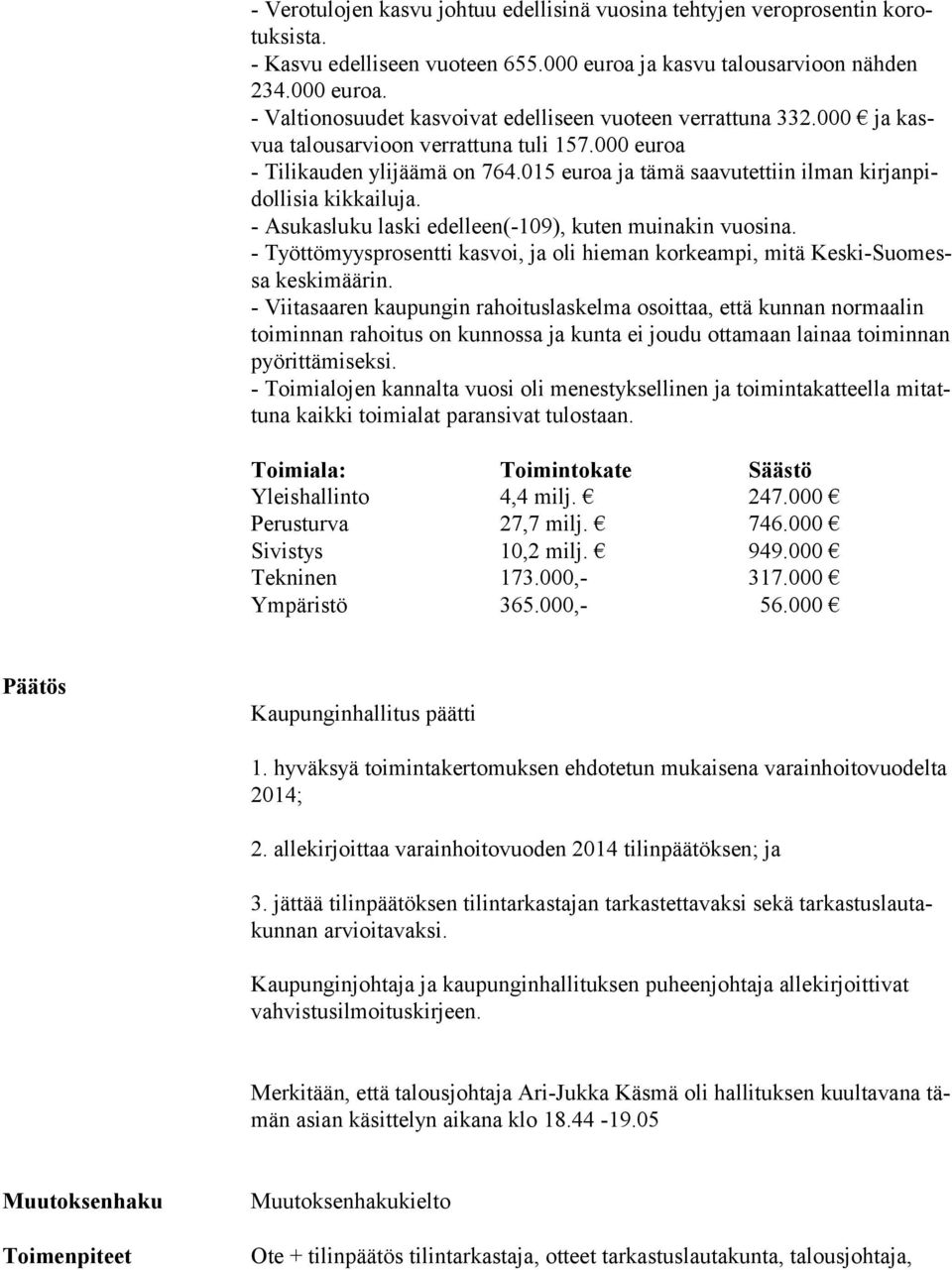 - Asukasluku laski edelleen(-109), kuten muinakin vuosina. - Työttömyysprosentti kasvoi, ja oli hieman korkeampi, mitä Kes ki-suo messa keskimäärin.