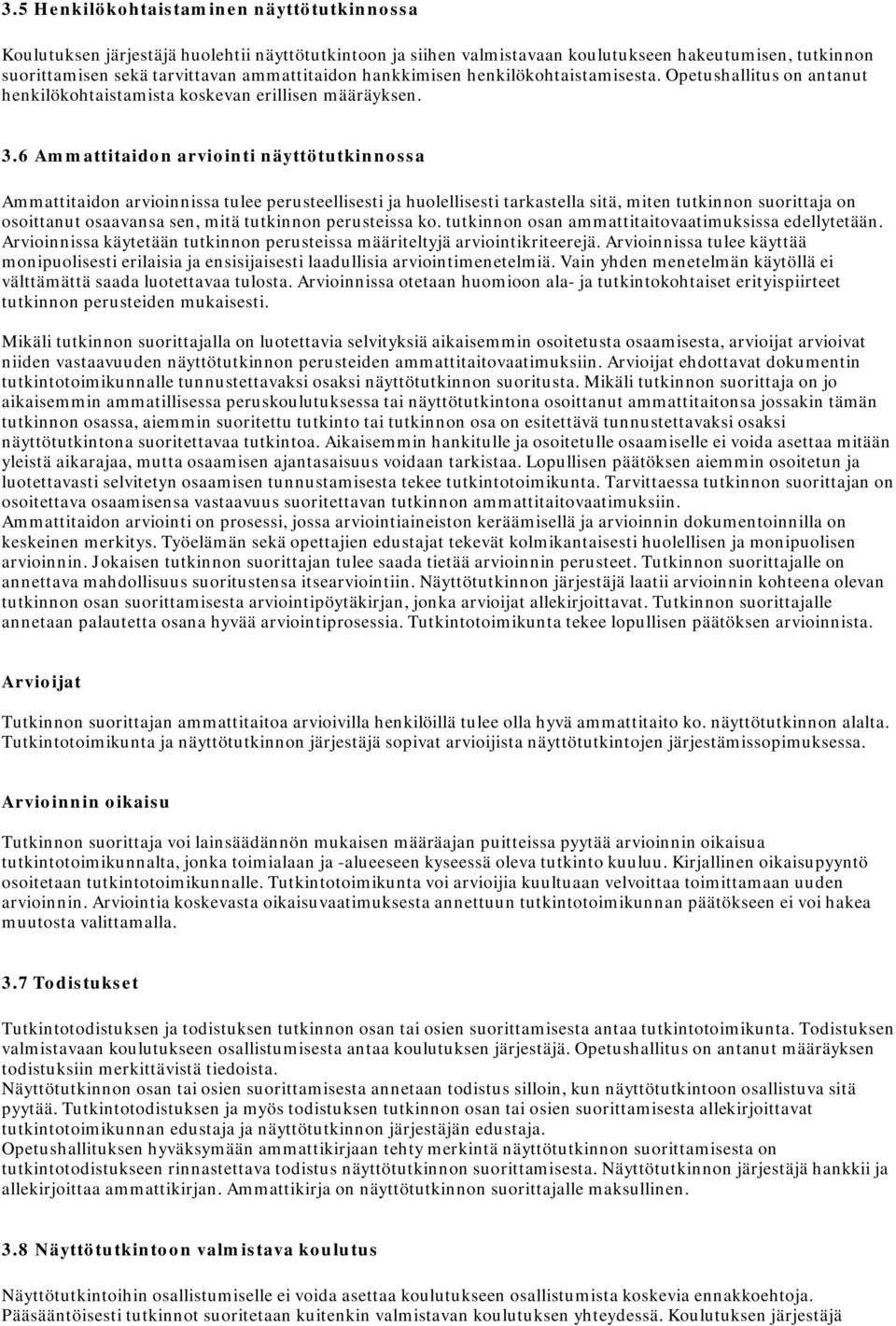 6 Ammattitaidon arviointi näyttötutkinnossa Ammattitaidon arvioinnissa tulee perusteellisesti ja huolellisesti tarkastella sitä, miten tutkinnon suorittaja on osoittanut osaavansa sen, mitä tutkinnon