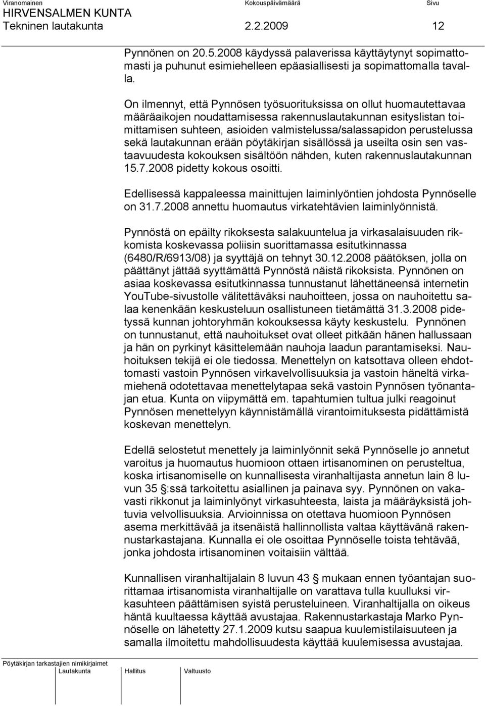 perustelussa sekä lautakunnan erään pöytäkirjan sisällössä ja useilta osin sen vastaavuudesta kokouksen sisältöön nähden, kuten rakennuslautakunnan 15.7.2008 pidetty kokous osoitti.