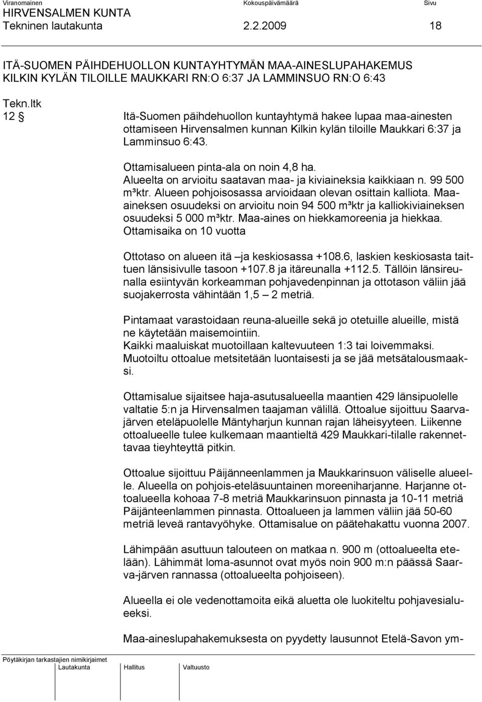 ottamiseen Hirvensalmen kunnan Kilkin kylän tiloille Maukkari 6:37 ja Lamminsuo 6:43. Ottamisalueen pinta-ala on noin 4,8 ha. Alueelta on arvioitu saatavan maa- ja kiviaineksia kaikkiaan n.