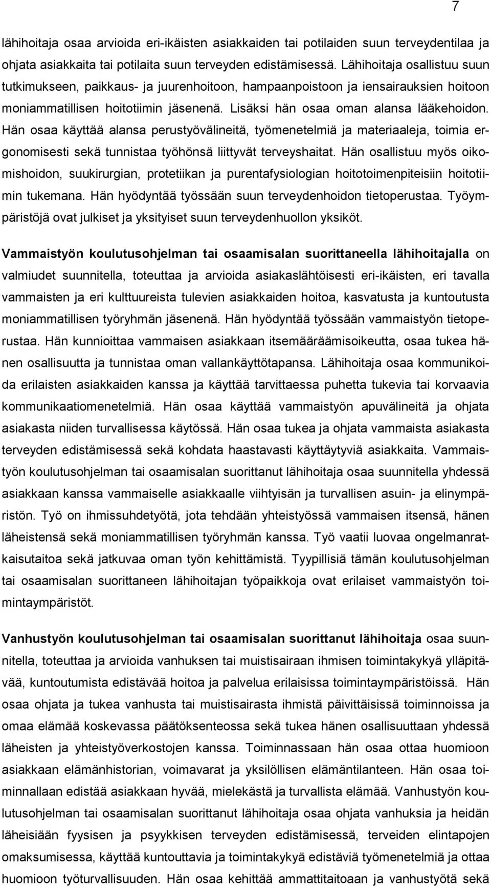 Hän osaa käyttää alansa perustyövälineitä, työmenetelmiä ja materiaaleja, toimia ergonomisesti sekä tunnistaa työhönsä liittyvät terveyshaitat.