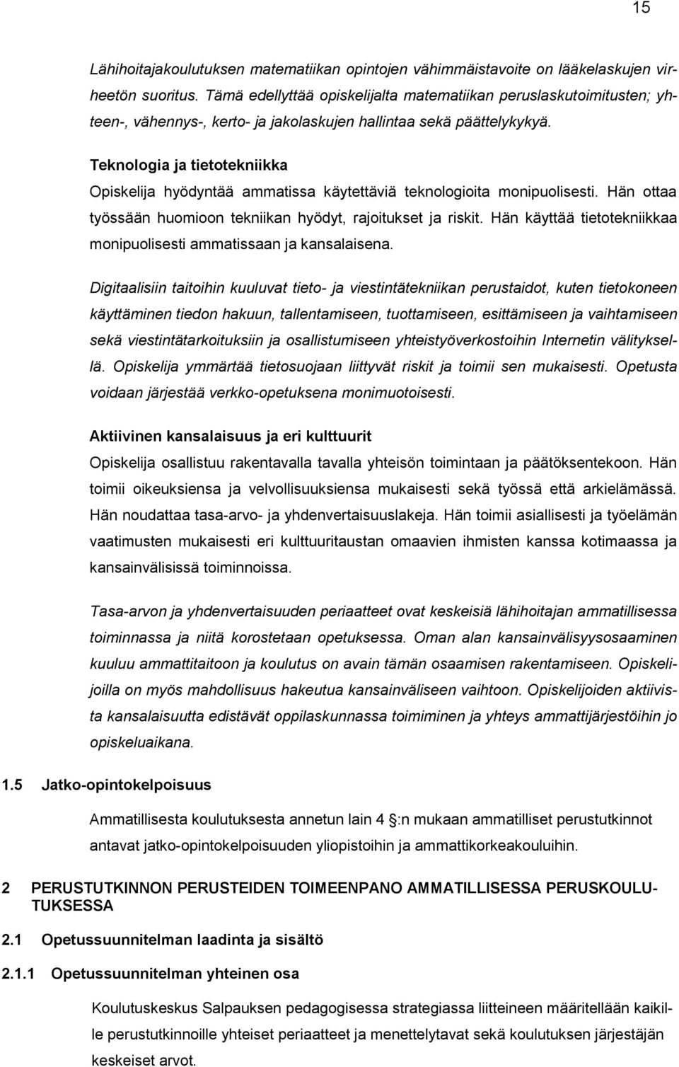 Teknologia ja tietotekniikka hyödyntää ammatissa käytettäviä teknologioita monipuolisesti. Hän ottaa työssään huomioon tekniikan hyödyt, rajoitukset ja riskit.